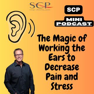 SCP Podcast Mini Series, Episode 51: The Magic of Working the Ears to Decrease Pain and Stress