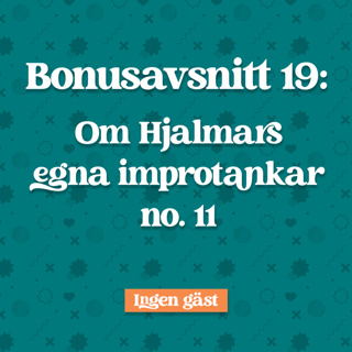 Bonusavsnitt 19: Hjalmars egna Improtankar no. 11