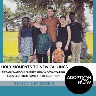Holy Moments to New Callings: Tiffany Nardoni Shares How a Devastating Loss Led Their Family into Adoption [S6E11]