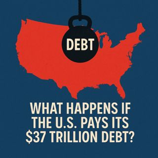 What Happens If the U.S. Pays Its $37 Trillion Debt?