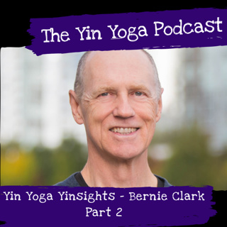 Part 2 Yin Yoga Yinsights with Bernie Clark