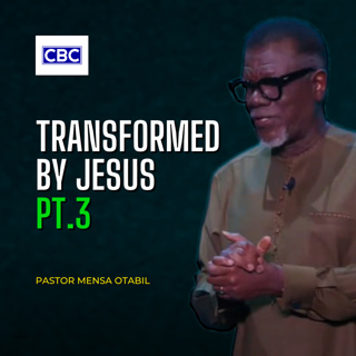 Transformed By Jesus - Pt.3 || Pastor Mensa Otabil