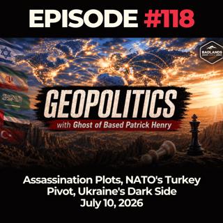 Geopolitics with Ghost Ep. 118: Assassination Plots, NATO's Turkey Pivot, Ukraine's Dark Side - 7/10/26