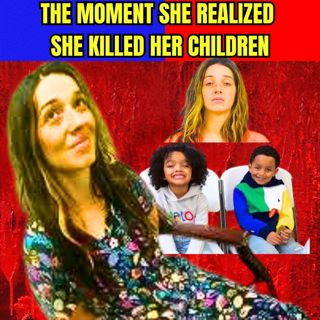 The Moment She Realized She Killed Her Children