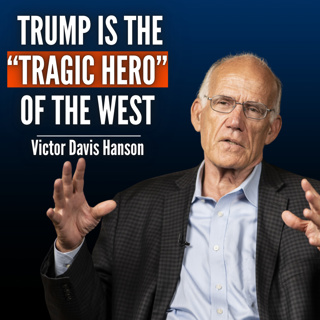 #93 Victor Davis Hanson: Trump Is West’s “Tragic Hero”. He's Bad News for Russia and a Hope for Europe.