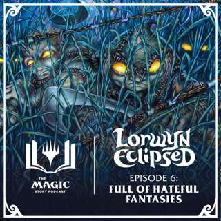 Lorwyn Eclipsed | #155: Episode 6 – Full of Hateful Fantasies