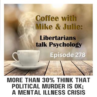 More than 30% think that political murder is OK; a mental illness crisis (ep 278)