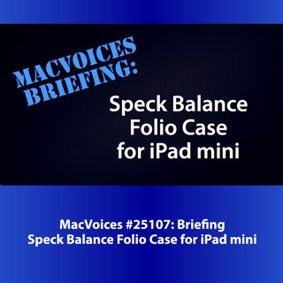MacVoices #25107: MacVoices Briefing - The Speck Balance Folio iPad mini case