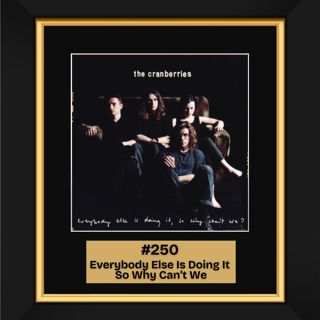 #250 - Everybody Else Is Doing It, So Why Can't We? by The Cranberries (1993)