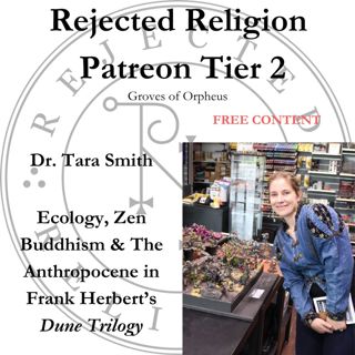 RR Patreon Tier 2 Free Content- Dr. Tara Smith: Ecology, Zen Buddhism & The Anthropocene in Frank Herbert's _Dune Trilogy_