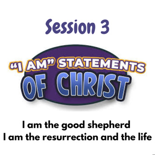 Session 3 I AM the good shepherd/I AM the resurrection and the life