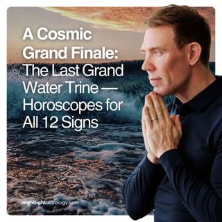 A Cosmic Grand Finale — The Last Grand Water Trine — Horoscopes for All 12 Signs