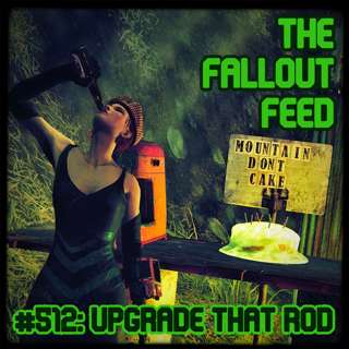 the Fallout Feed #512: Upgrade that Rod