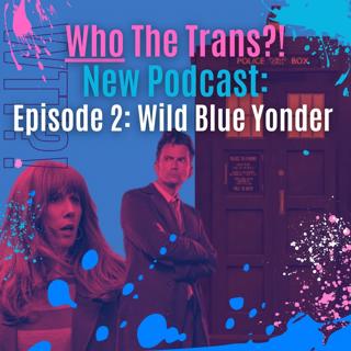 Who The Trans?! Episode 2 Wild Blue Yonder