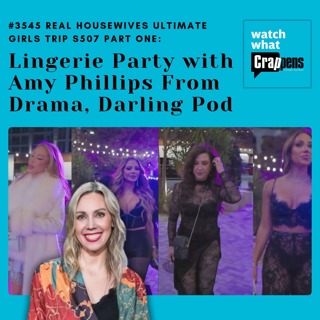 #3545 Real Housewives Ultimate Girls Trip S507 Part One: Lingerie Party with Amy Phillips From Drama, Darling Pod