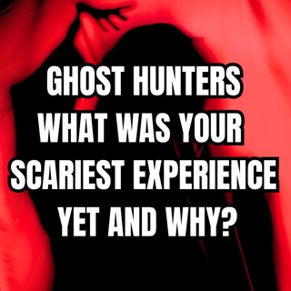 Ghost Hunters, What was your Scariest Experience yet and why?