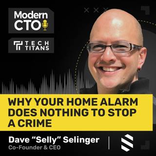 Tech Titans: Why Your Home Alarm Does Nothing to Stop a Crime with Dave “Selly” Selinger