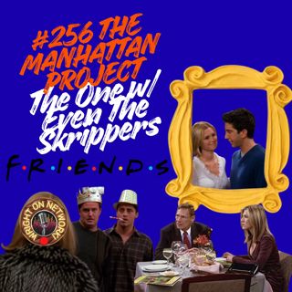 #257 The Manhattan Project: The One w/ the Even the Skrippers