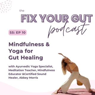 S5: EP 10: Mindfulness & Yoga for Gut Healing with Abbey Morris