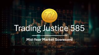 Trading Justice 585: Mid-Year Review