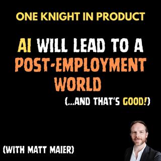 Matt Maier's Hot Take - AI Will Lead to a Post-Employment World (...and That's Good!) (with Matt Maier, Product Marketer & AI Enthusiast)