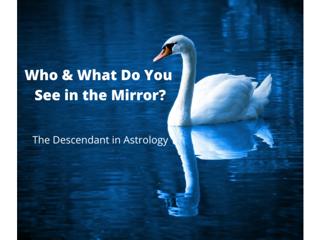 Who And What Do You See in the Mirror? The Descendant in Astrology