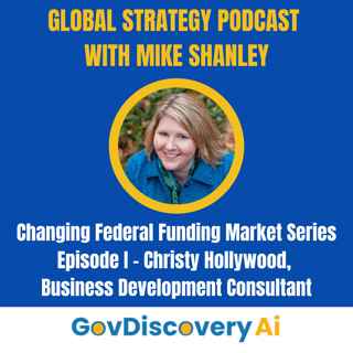 Ep. 46 Changing Federal Funding Market Series Episode I - Christy Hollywood, Business Development Consultant