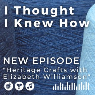 Episode 097: Heritage Crafts with Elizabeth Williamson