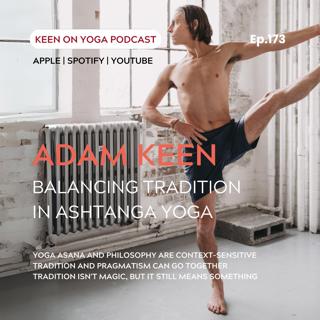 Ep. 173 Adam Keen – Balancing Tradition in Ashtanga Yoga