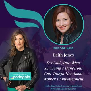 655 Sex Cult Nun: Entrepreneur and Corporate Lawyer Faith Jones on What Surviving a Dangerous Cult Taught Her About Women's Empowerment