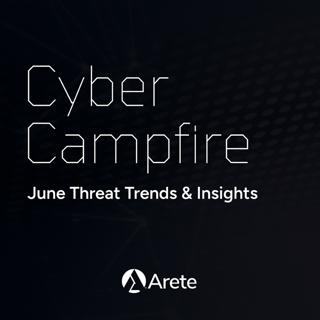 Cyber Campfire: June Threat Trends & Insights