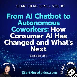 Ep 851: From AI Chatbot to Autonomous Coworkers: How Consumer AI Has Changed and What's Next (Start Here Series Vol 10)