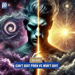 The Porn Reboot Podcast Episode 643: Can’t Quit Porn VS Won’t Quit