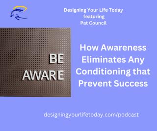 How Awareness Eliminates Any Conditioning that Prevent Success