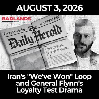 The Daily Herold: 8/3/26 - Iran's "We've Won" Loop and General Flynn's Loyalty Test Drama