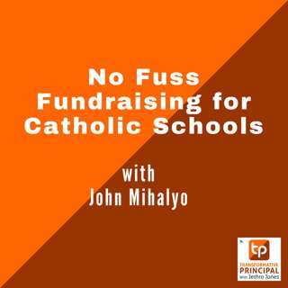 No Fuss Fundraising for Catholic Schools with John Mihalyo Transformative Principal 599