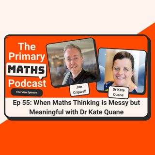 When Maths Thinking is Messy but Meaningful - with Dr Kate Quane