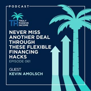 Never Miss Another Deal Through These Flexible Financing Hacks with Kevin Amolsch