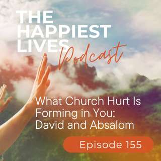 155: What Church Hurt Is Forming in You- David and Absalom