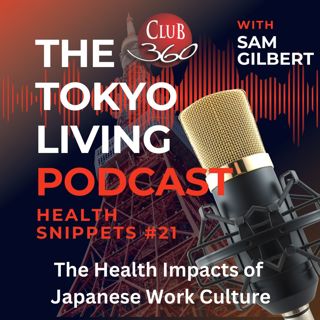 TLP Health Snippets #21 - The Health Impacts of Japanese Work Culture