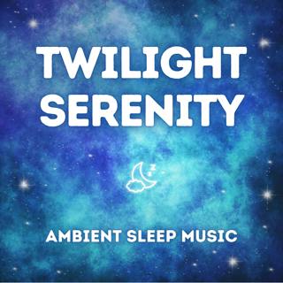 Twilight Serenity — Ambient Music for Deep Rest