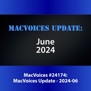 MacVoices #24174: MacVoices Update 2024-06