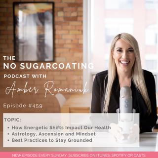 #459 How Energetic Shifts Impact Our Health, Astrology, Ascension and Mindset & Best Practices to Stay Grounded