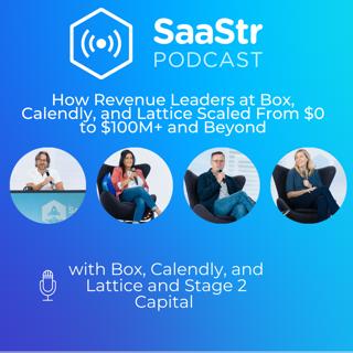 SaaStr 721: How Revenue Leaders at Box, Calendly, and Lattice Scaled From $0 to $100M+ and Beyond