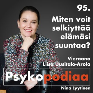 95. Miten voit selkiyttää elämäsi suuntaa? Vieraana Liisa Uusitalo-Arola.