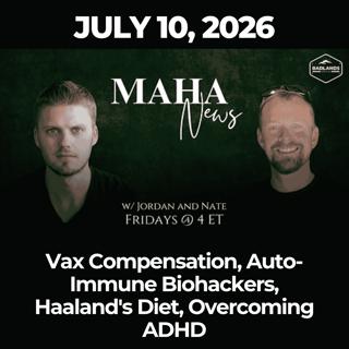 MAHA News [7.10] Vax Compensation, Auto-Immune Biohackers, Haaland's Diet, Overcoming ADHD