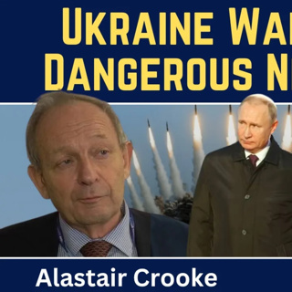 Alastair Crooke: Ukraine Proxy War Enters Dangerous New Phase