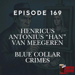 Episode 169 - Henricus Antonius “Han” Van Meegeren - Blue Collar Crime