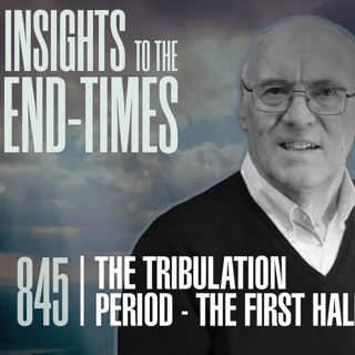 EP-845: The Tribulation Period - The First Half (3.5 Years / 42 Months / 1,260 Days)