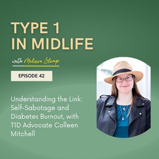 Ep 42 - Understanding the Link: Self-Sabotage and Diabetes Burnout, with T1D Advocate Colleen Mitchell